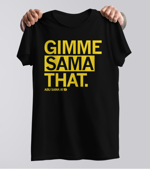 Gimme Sama That Abu Sama III 24 T-Shirt