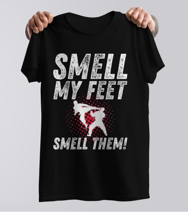SMELL MY FEET SMELL THEM Karate Kick T-Shirt