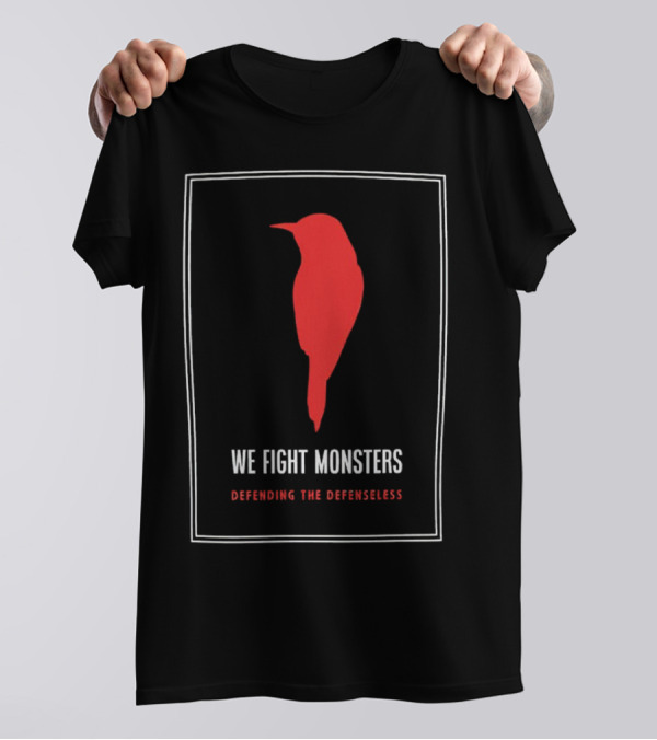 We Fight Monsters Defending The Defenseless Red Bird T-Shirt