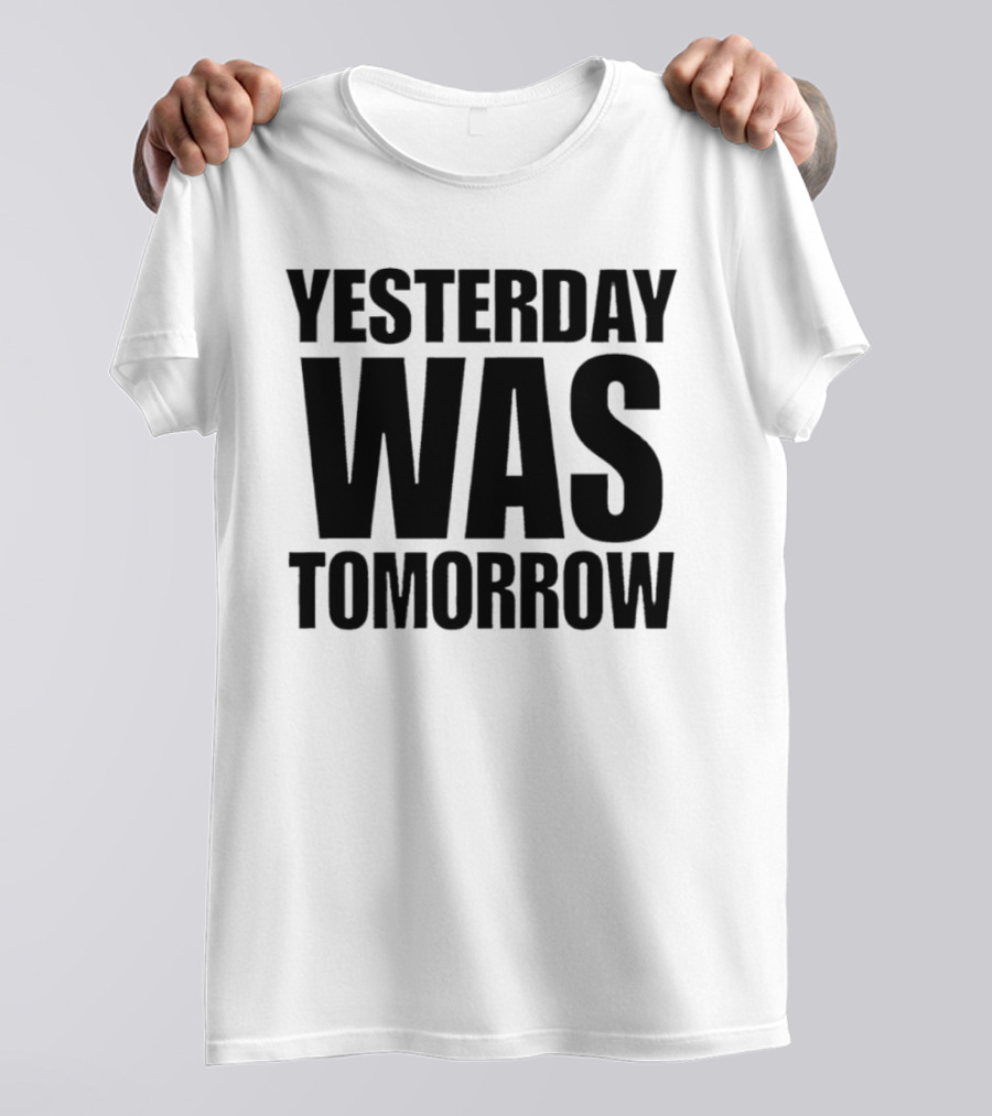 Yesterday Was Tomorrow Text T-Shirt