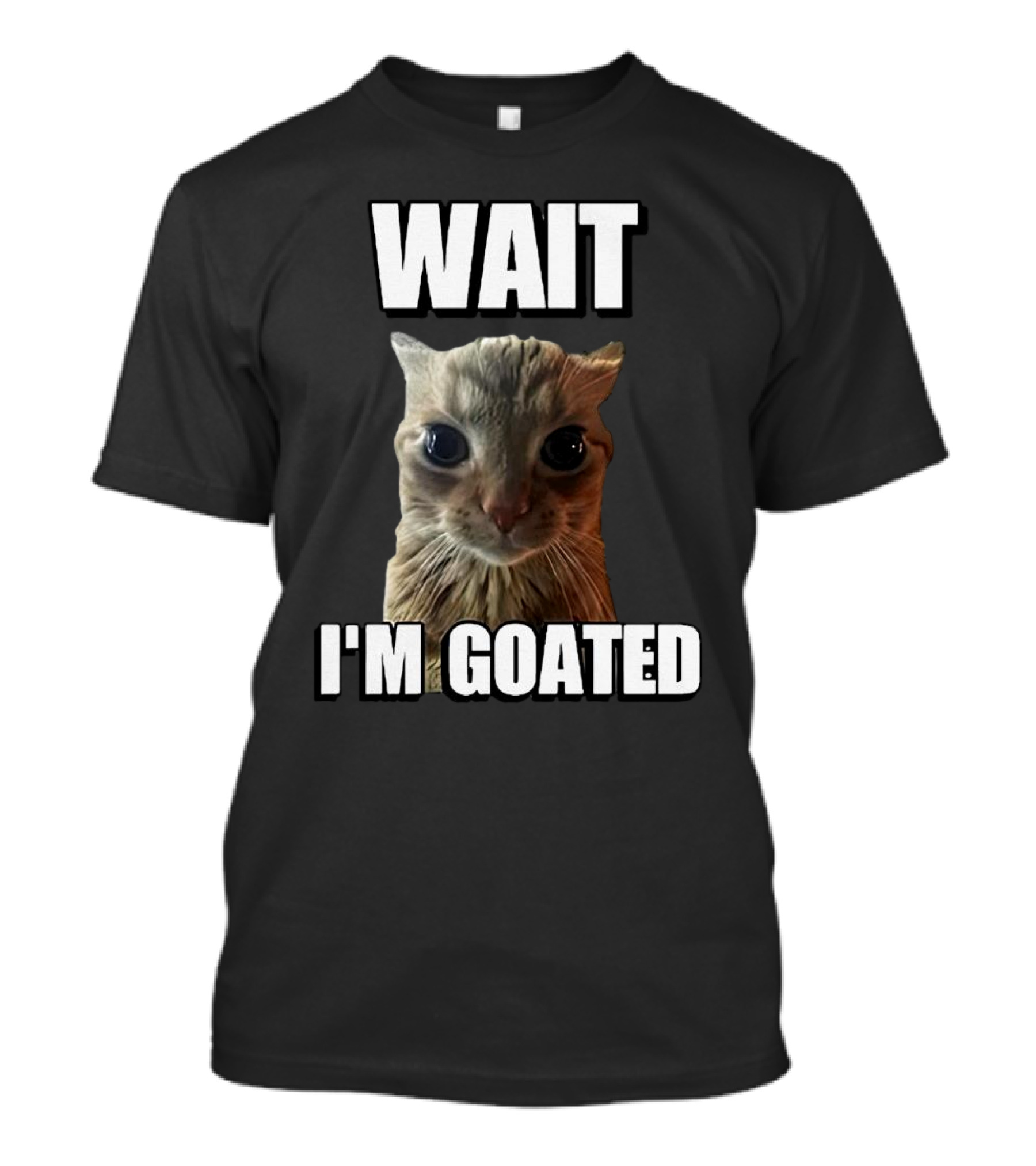 WAIT I'M GOATED Cat Meme T-Shirt