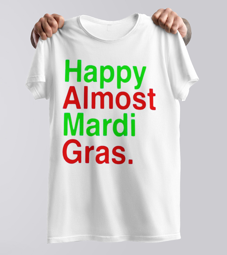 Happy Almost Mardi Gras Colorful T-Shirt