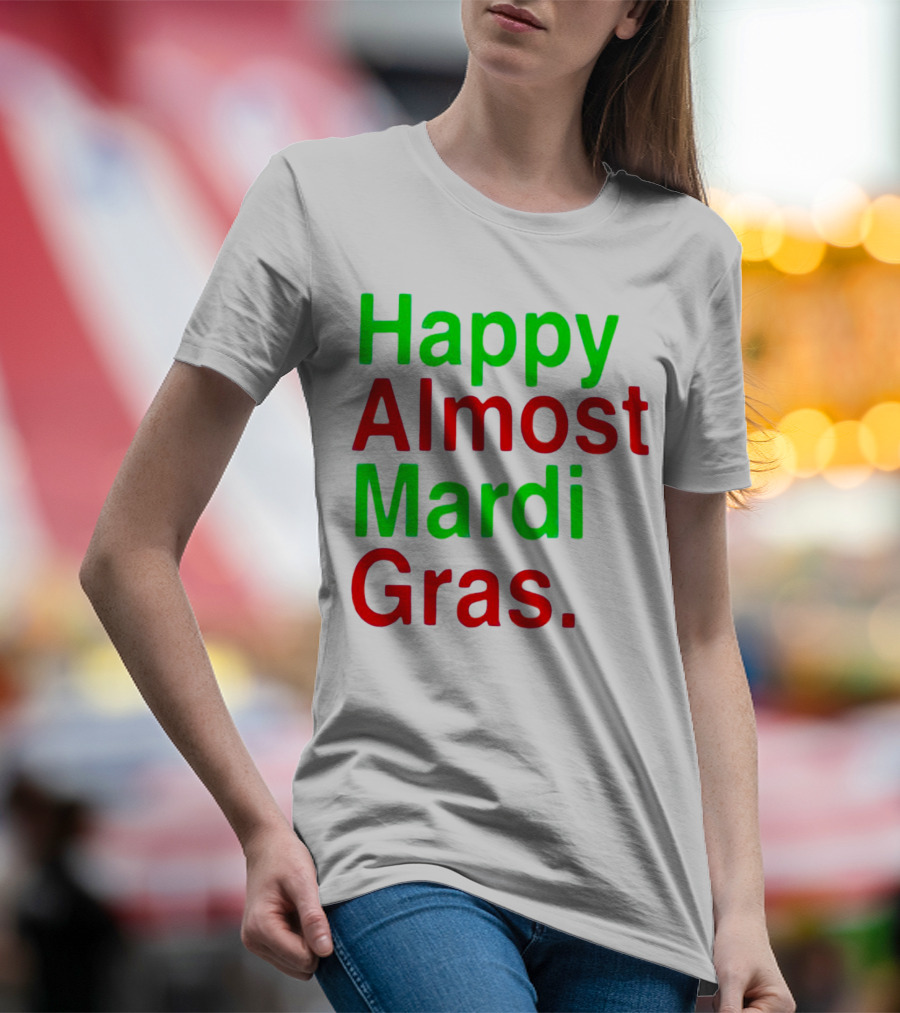 Happy Almost Mardi Gras Colorful T-Shirt