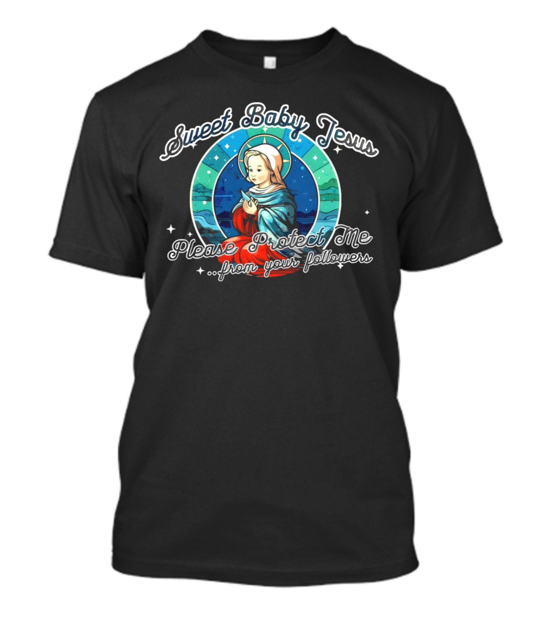 Sweet Baby Jesus Please Protect Me From Your Followers T-Shirt