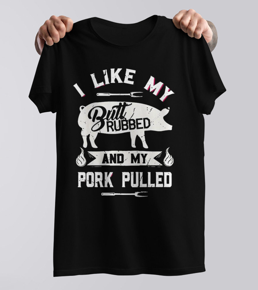 I Like My Butt Rubbed And My Pork Pulled Pig BBQ Fork Flame T-Shirt