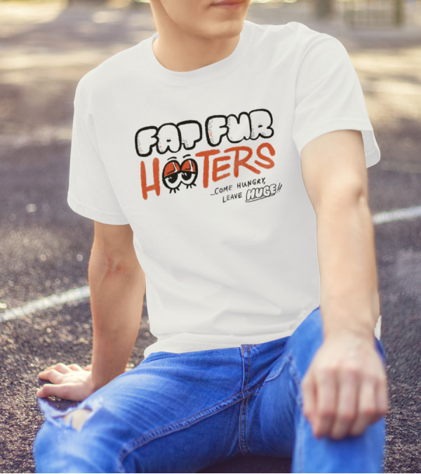 Fat Fur Hooters Come Hungry Leave Huge Eyes T-Shirt