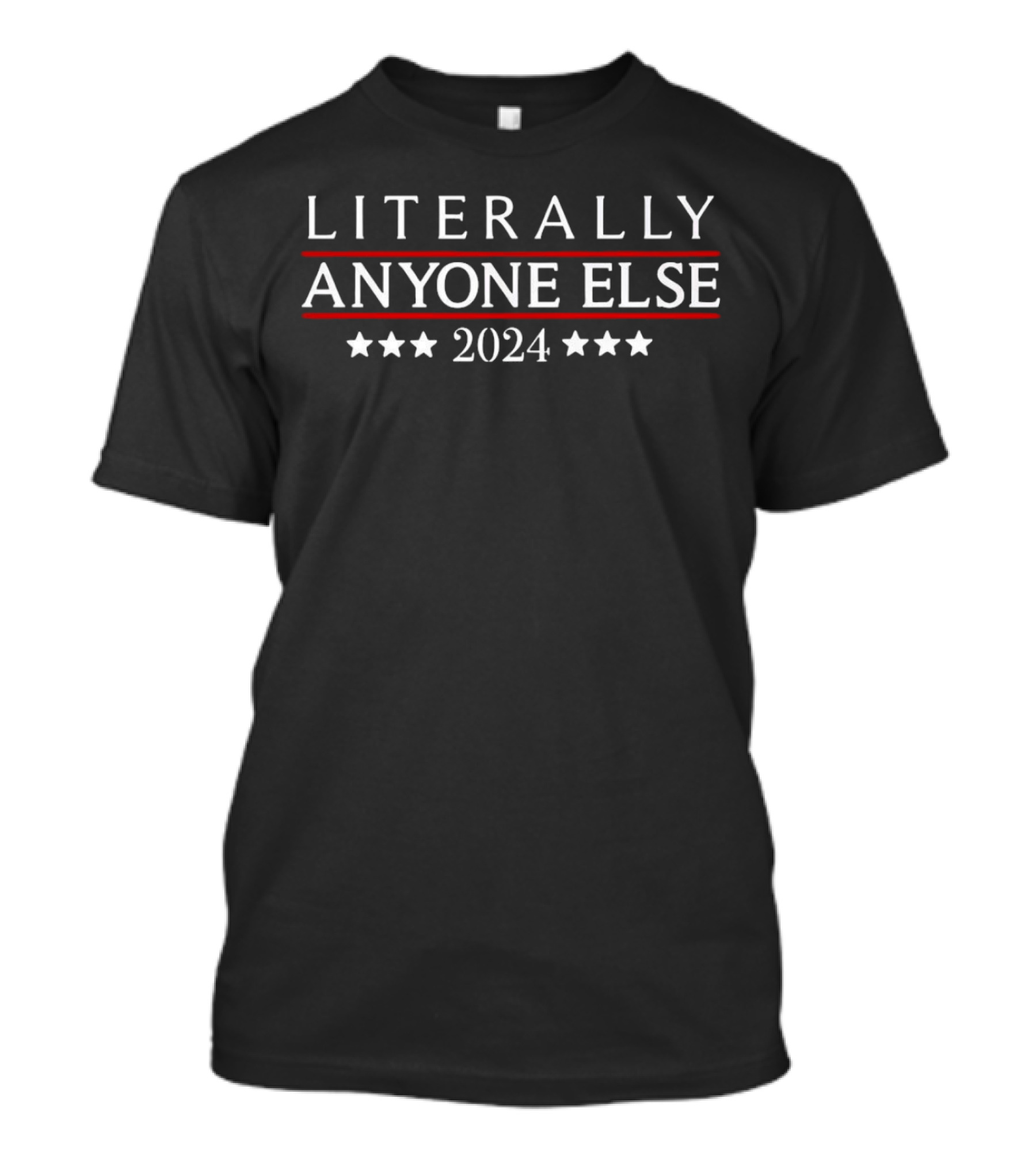 Literally Anyone Else 2024 Stars Political Humor T-Shirt