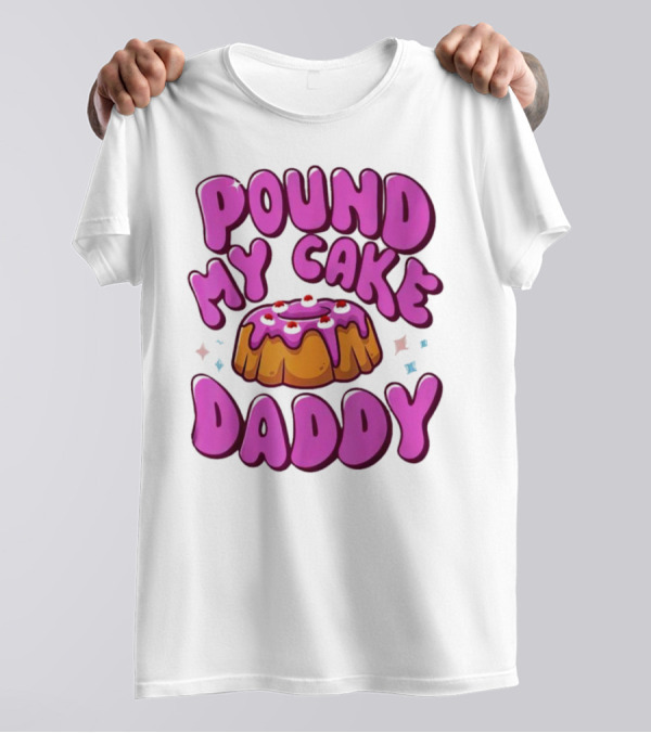 Pound My Cake Daddy Pink Frosted Dessert T-Shirt