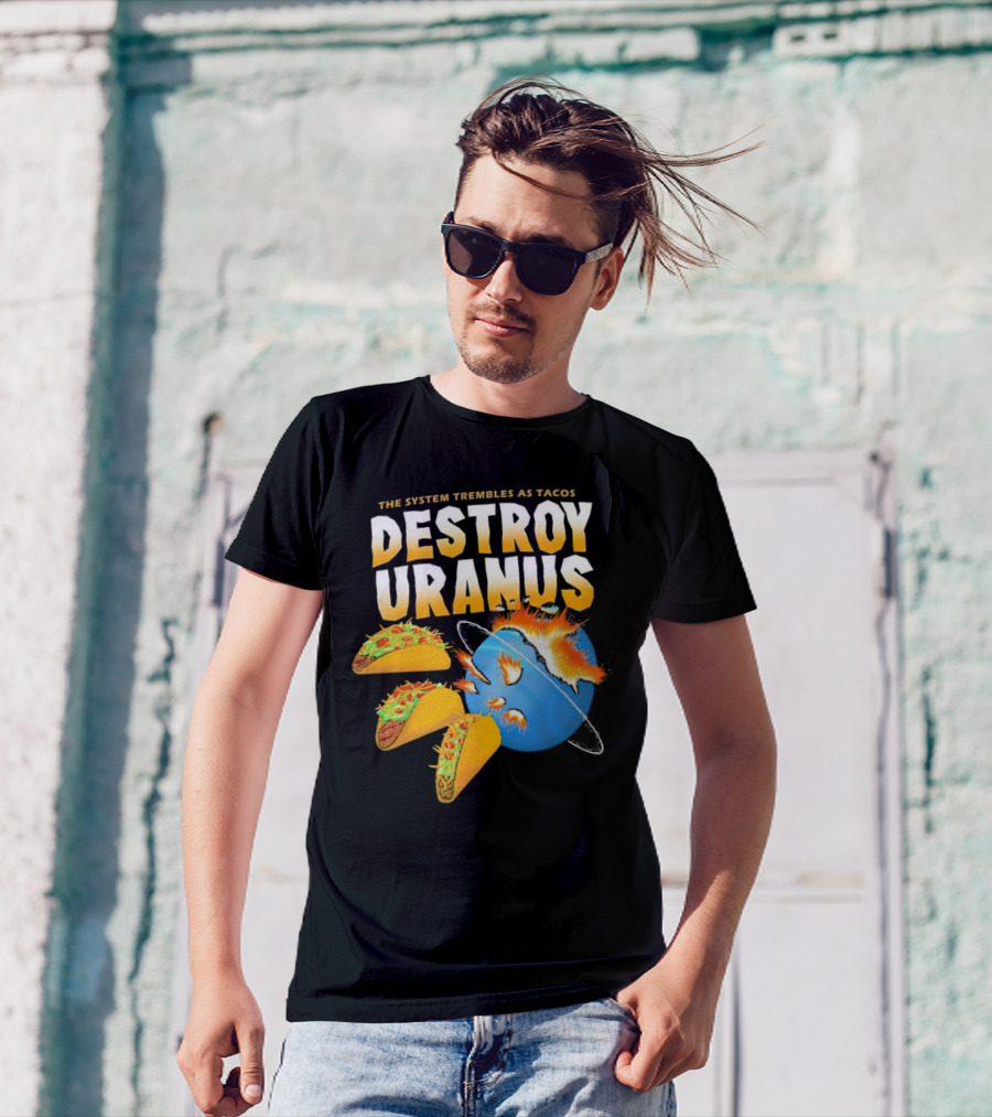 The System Trembles As Tacos Destroy Uranus T-Shirt