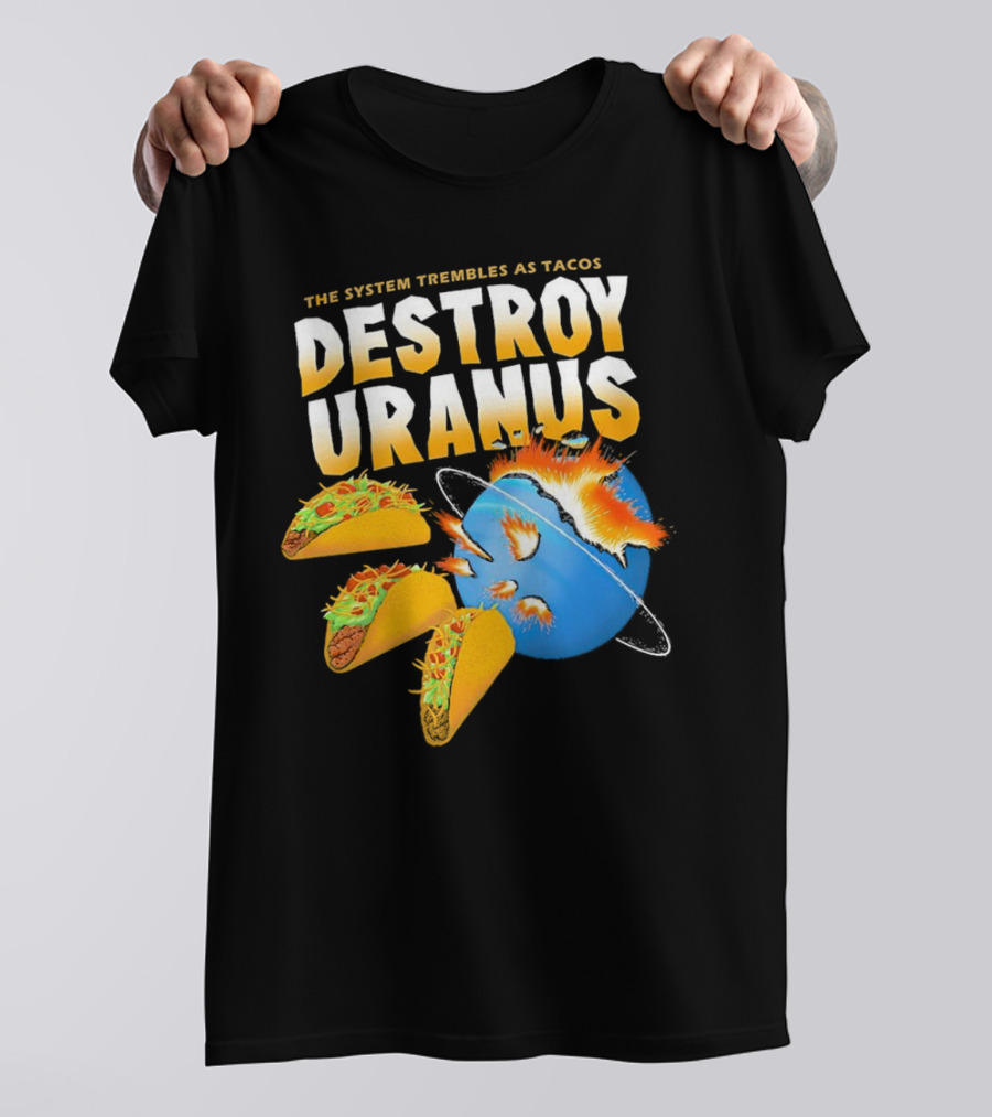 The System Trembles As Tacos Destroy Uranus T-Shirt