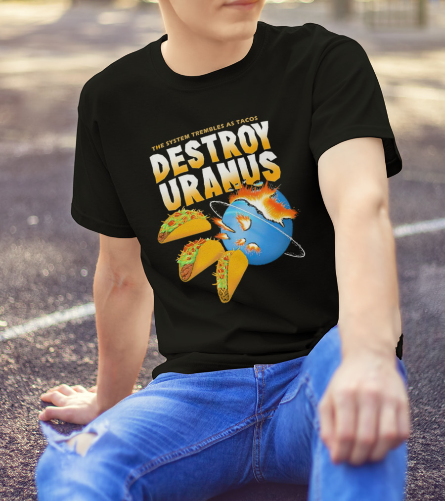 The System Trembles As Tacos Destroy Uranus T-Shirt
