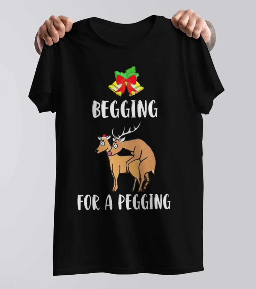 Begging For A Pegging Christmas Reindeer Humor T-Shirt