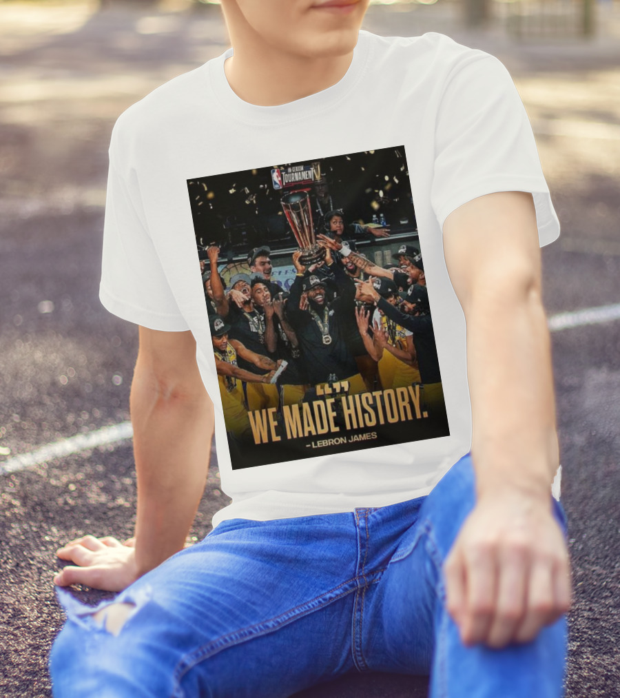 We Made History LeBron James NBA In-Season Tournament Champions T-Shirt