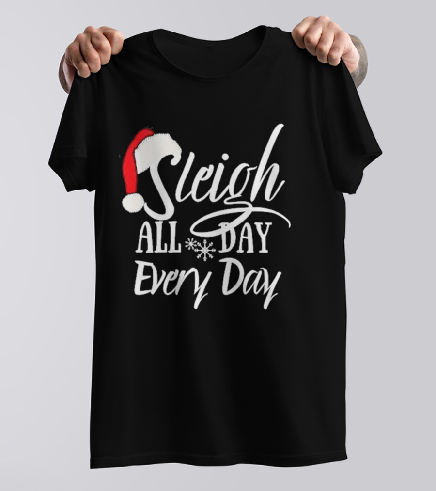 Sleigh All Day Every Day Christmas Novelty T-Shirt