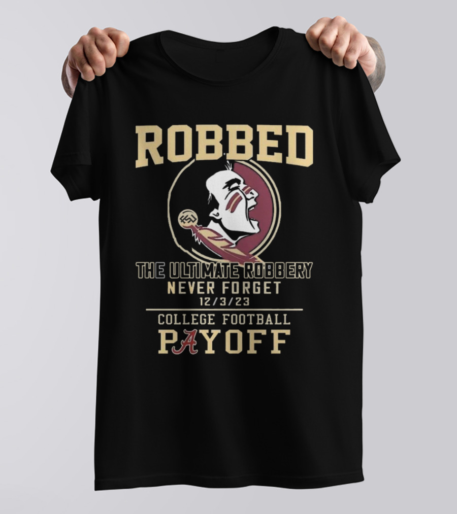 Robbed Florida State Seminoles The Ultimate Robbery Never Forget 12 3 23 College Football Payoff T-Shirt