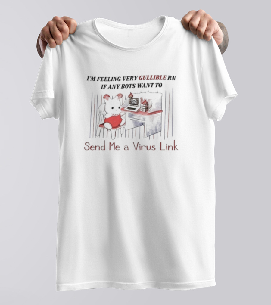 I’m Feeling Very Gullible Rn If Any Bots Want To Send Me A Virus Link Computer Mouse Toy T-Shirt