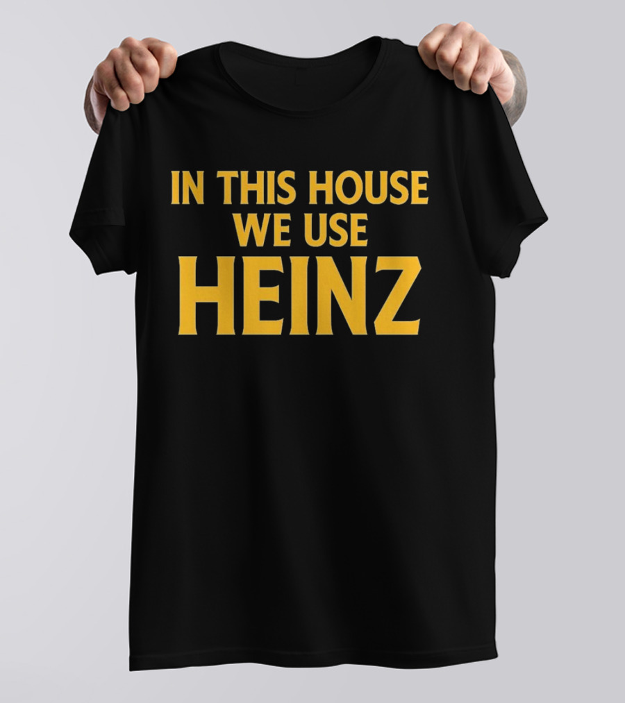 In This House We Use Heinz T-Shirt