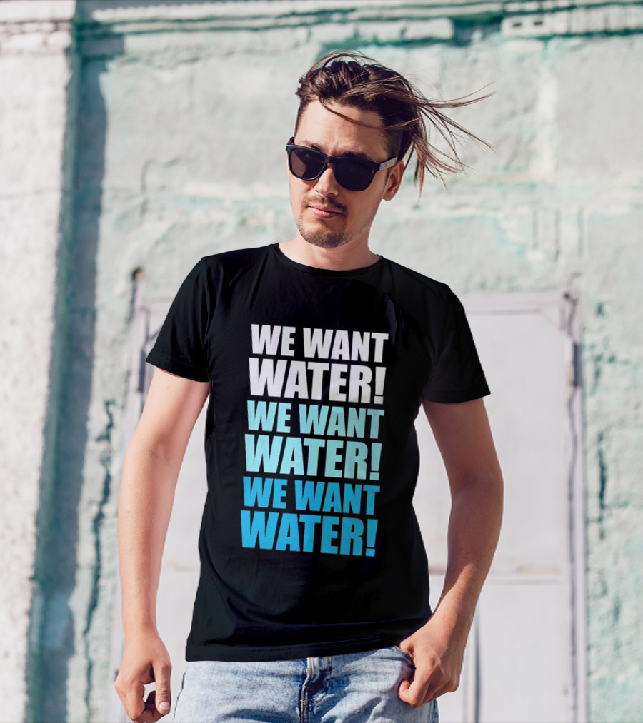 We Want Water We Want Water We Want Water Matt Cardona T-Shirt