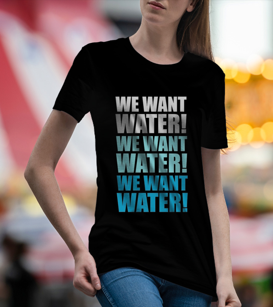 We Want Water We Want Water We Want Water Matt Cardona T-Shirt