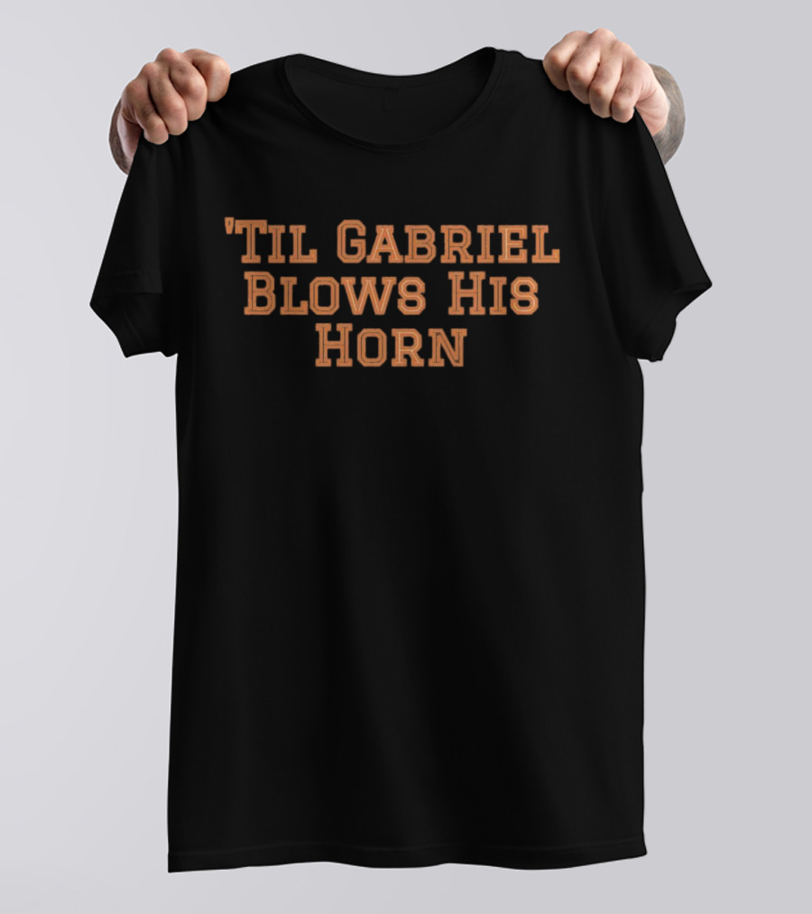 'Til Gabriel Blows His Horn T-Shirt