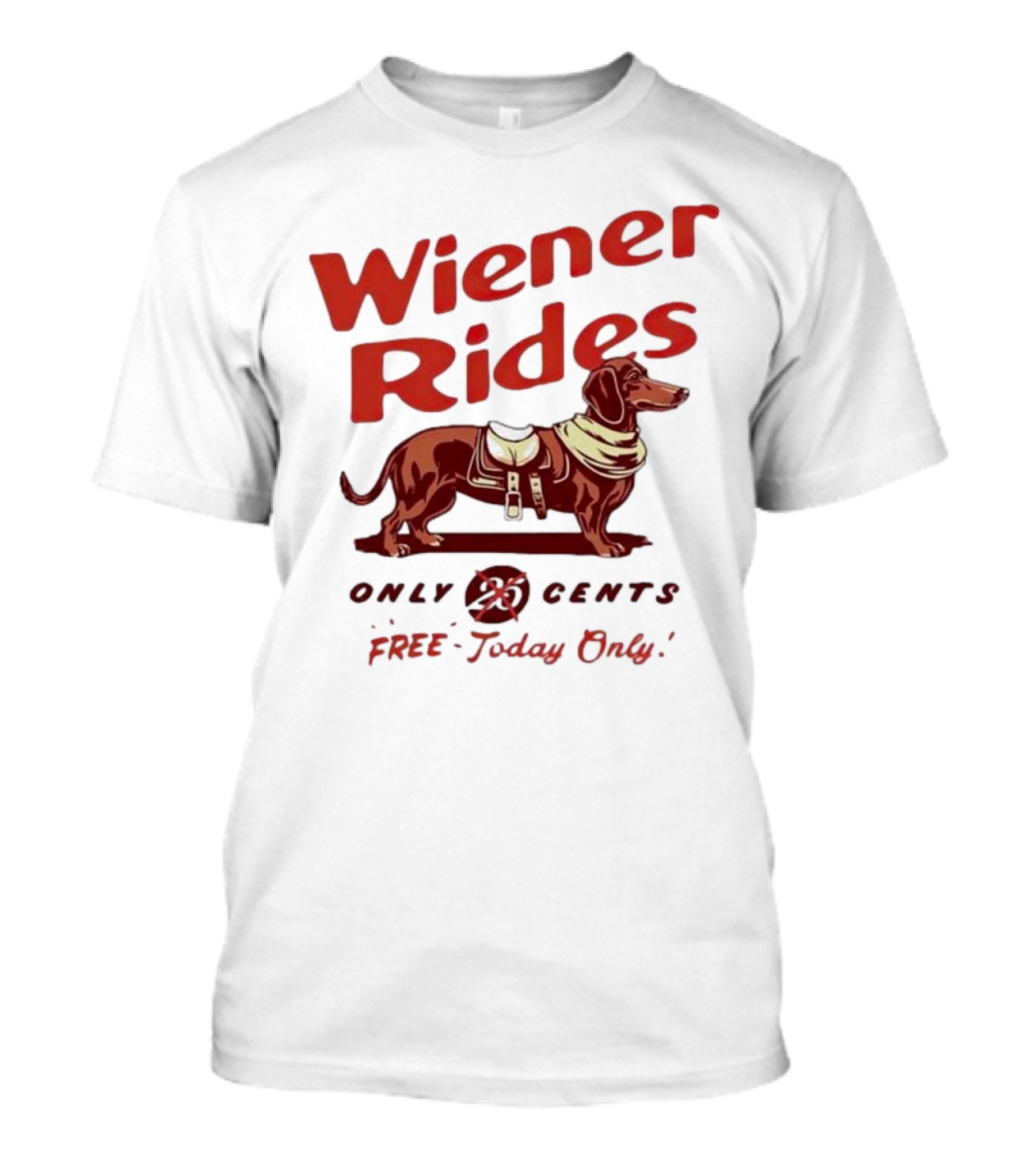 Wiener Rides Free Today Only Dachshund 25 Cents T-Shirt