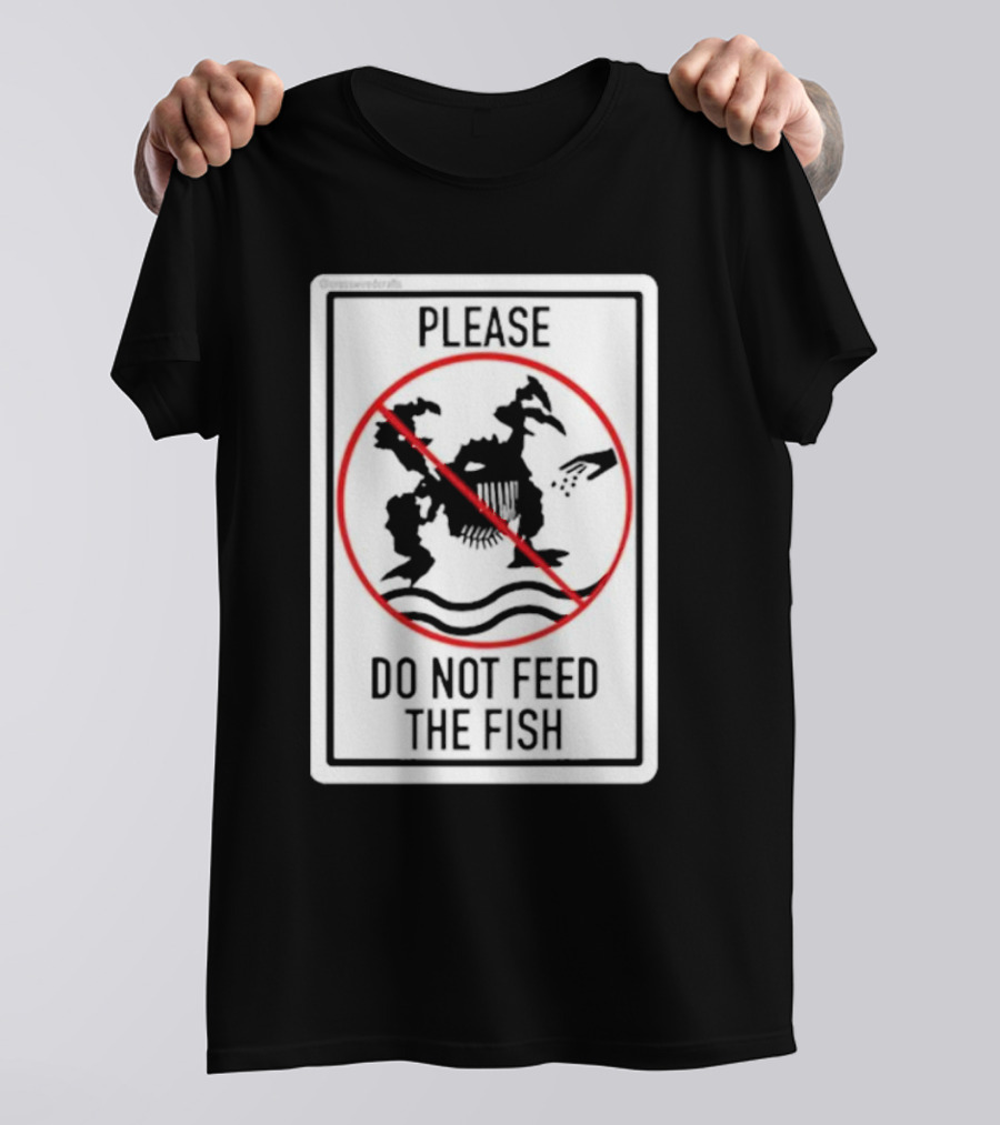 Danejudidench Please Do Not Feed The Fish Warning Sign T-Shirt
