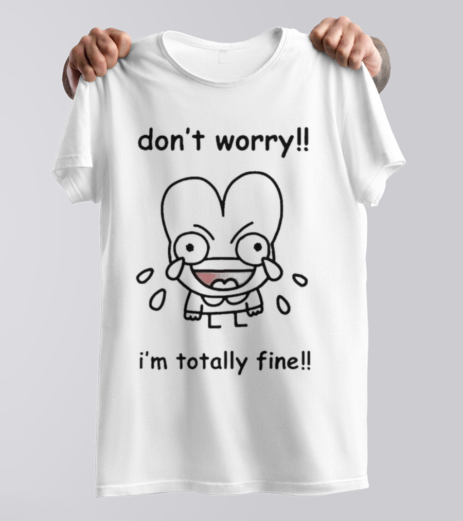 Don't Worry I'm Totally Fine Crying Cartoon Character T-Shirt