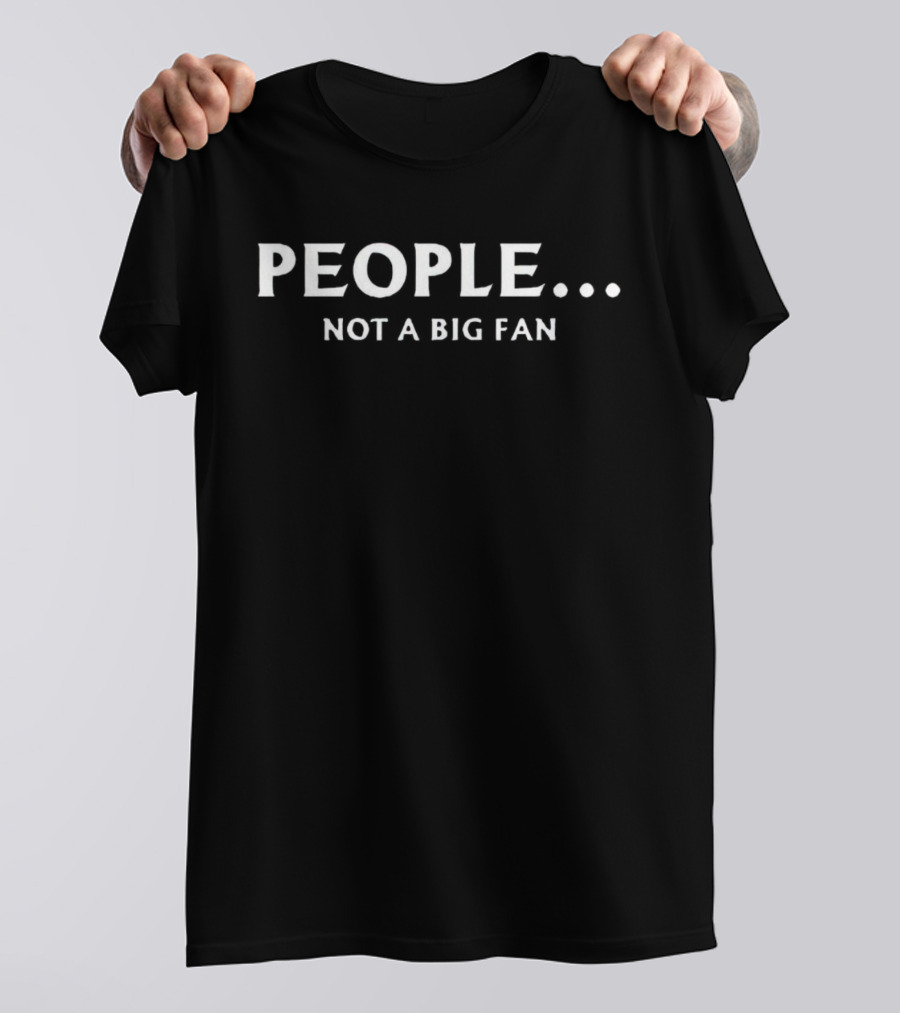 PEOPLE. Not A Big Fan T-Shirt