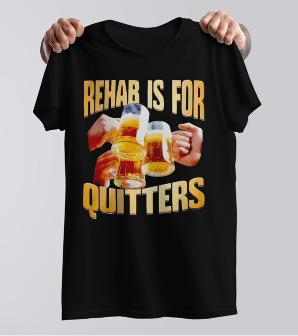Rehab Is For Quitters Beer Mugs Cheers T-Shirt