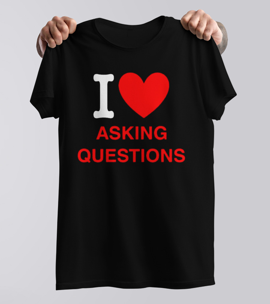 I Love Asking Questions T-Shirt