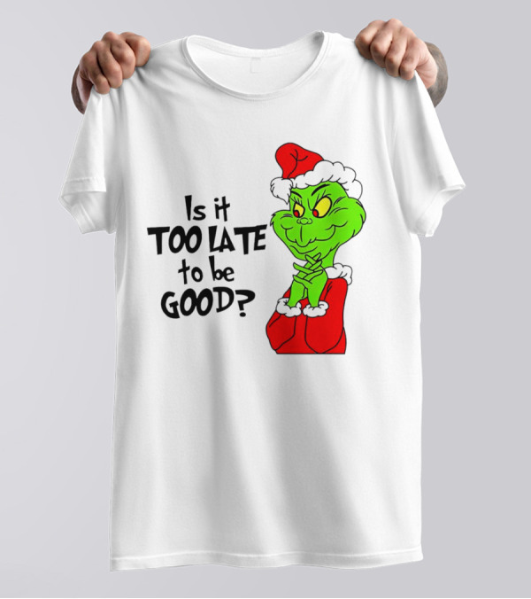 Is It Too Late To Be Good Grinch Red Hat Green Face Black Outline T-Shirt