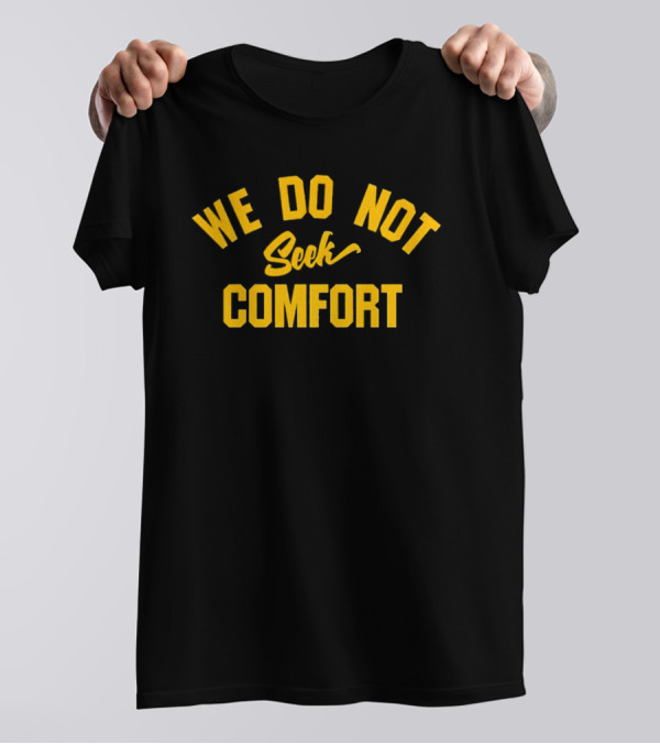 Pittsburgh Steelers We Do Not Seek Comfort T-Shirt