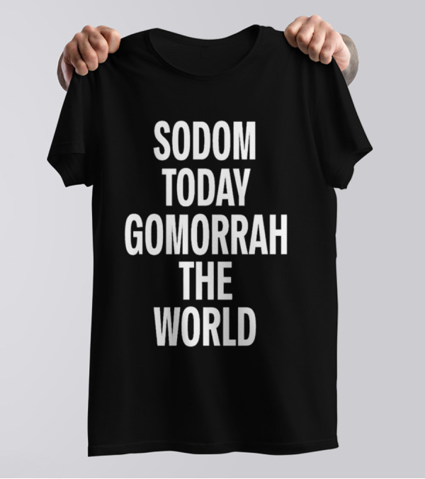 Sodom Today Gomorrah The World T-Shirt