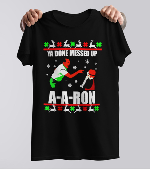 Ya Done Messed Up A-A-Ron Christmas Ugly Sweater Reindeer Snowflakes T-Shirt
