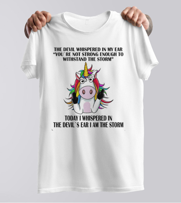 The Devil Whispered Unicorn Middle Finger I Am The Storm T-Shirt