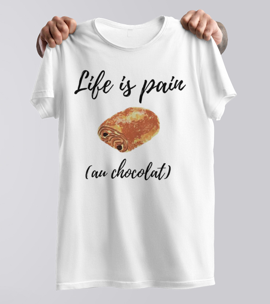 Life Is Pain Au Chocolat Pastry Humor T-Shirt