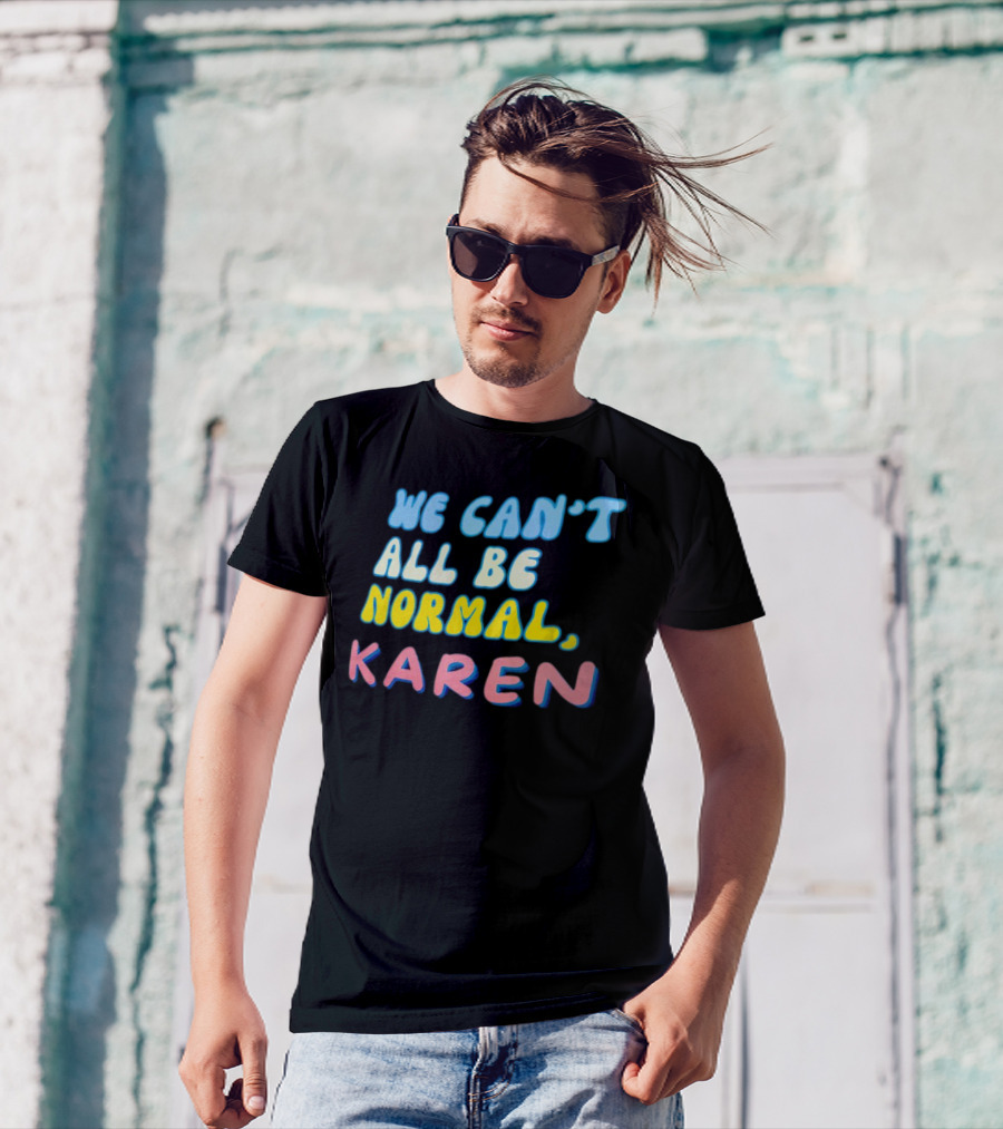 We Can't All Be Normal Karen Playful Retro Humor T-Shirt