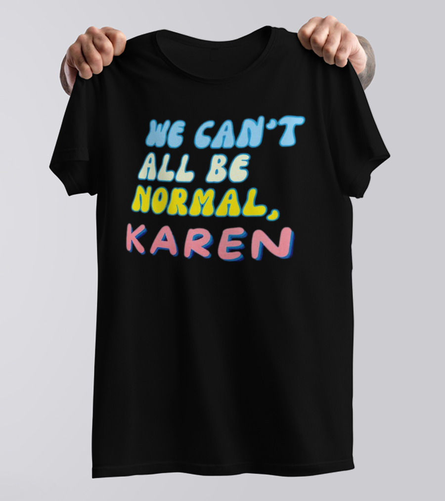 We Can't All Be Normal Karen Playful Retro Humor T-Shirt