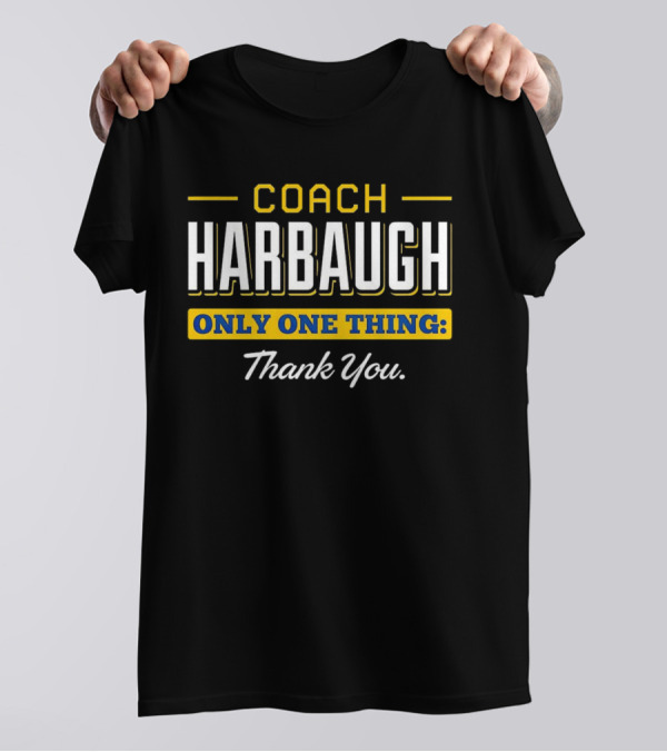 Coach Harbaugh Only One Thing Thank You T-Shirt