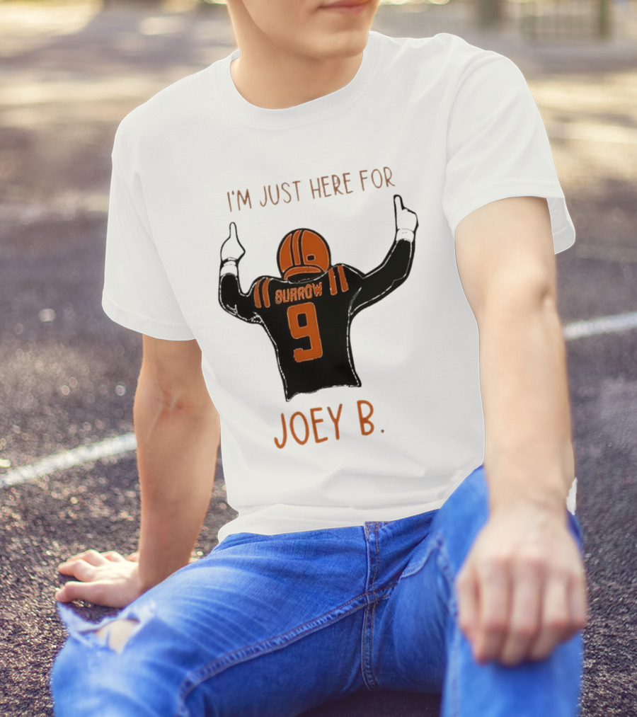 I'm Just Here For Joey B Burrow 9 Cincinnati Bengals T-Shirt