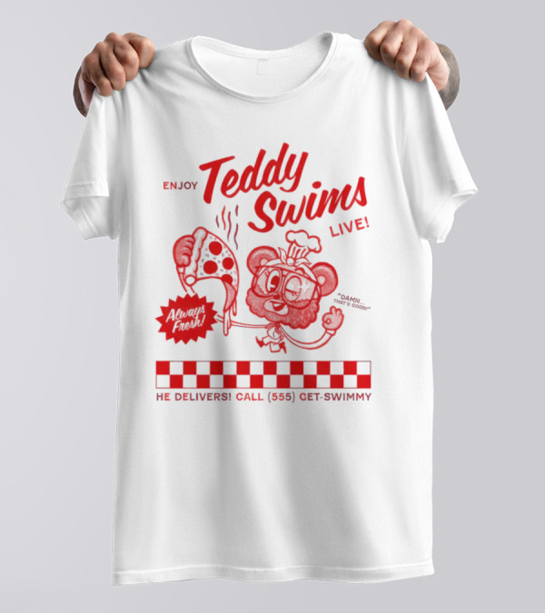 Enjoy Teddy Swims Live Always Fresh Pizza He Delivers Call 555 Get-Swimmy T-Shirt