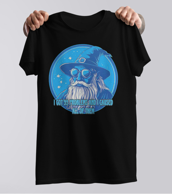 Wizard I Got 99 Problems And I Caused All Of Them Blue Starry Hat And Beard T-Shirt