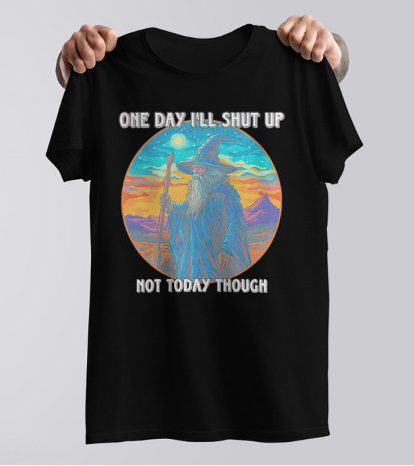 Wizard One Day I'll Shut Up Not Today Though Magic Wand Sunset T-Shirt