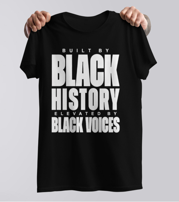 Built By Black History Elevated By Black Voices T-Shirt