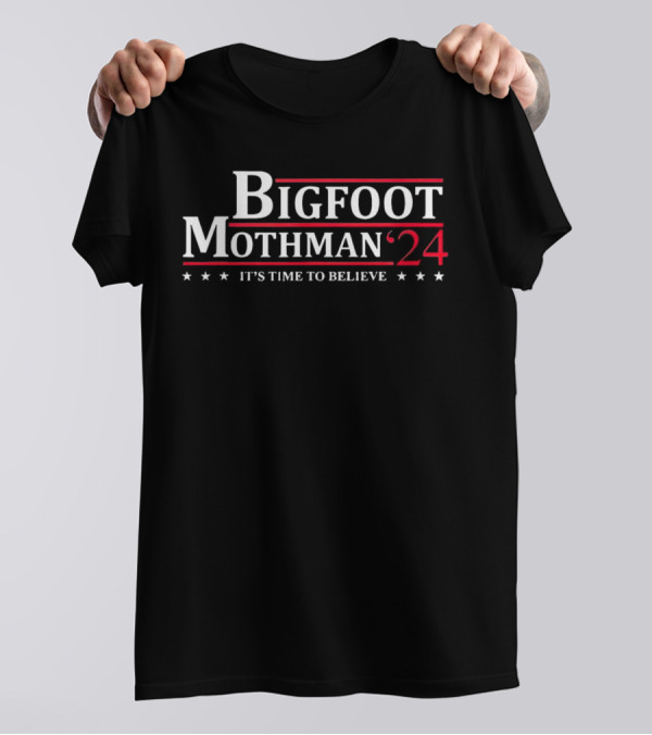 Bigfoot Mothman 2024 It's Time To Believe Election Campaign T-Shirt