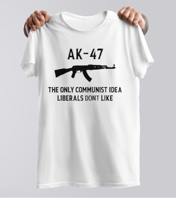 AK-47 The Only Communist Idea Liberals Don’t Like T-Shirt