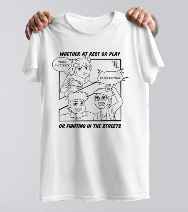 Trans Existence Is Resistance Whether At Rest Or Play Or Fighting In The Streets T-Shirt