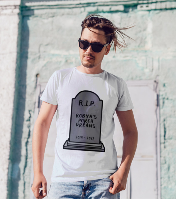 RIP Robyn's Porch Dreams 2014-2021 T-Shirt