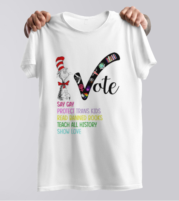 Sam-I-Am Vote Say Gay Protect Trans Kids Read Banned Books Teach All History Show Love T-Shirt