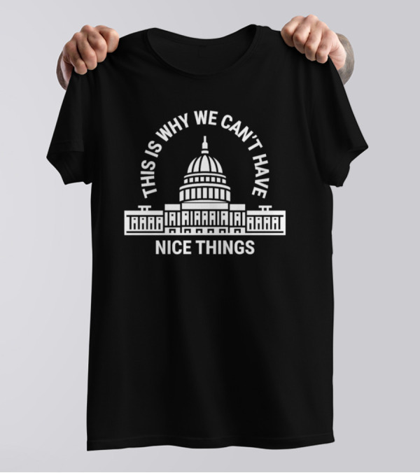 This Is Why We Can’t Have Nice Things Capitol Building T-Shirt